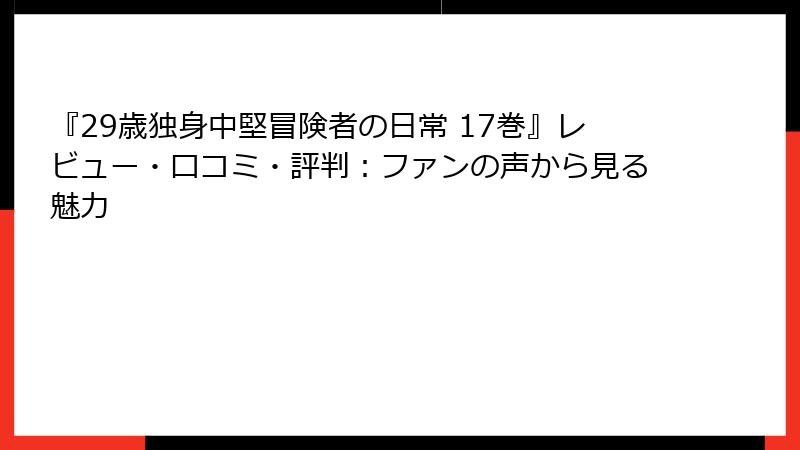 『29歳独身中堅冒険者の日常 17巻』レビュー・口コミ・評判：ファンの声から見る魅力