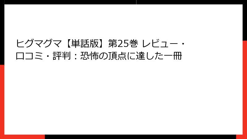 ヒグマグマ【単話版】第25巻 レビュー・口コミ・評判：恐怖の頂点に達した一冊