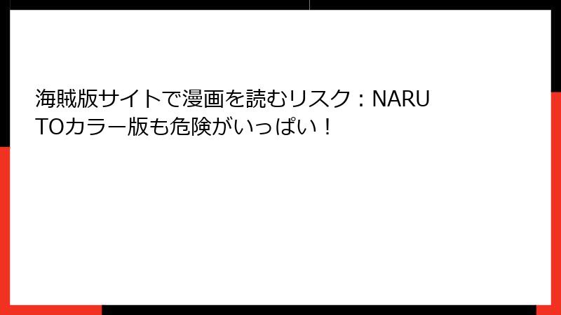 海賊版サイトで漫画を読むリスク：NARUTOカラー版も危険がいっぱい！
