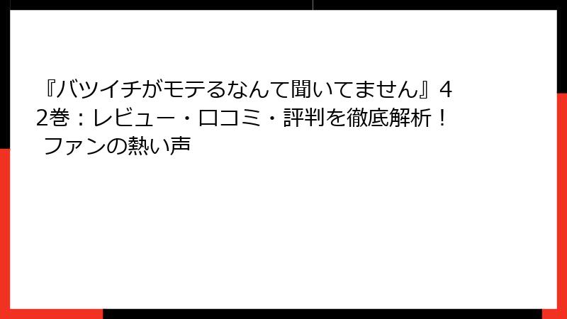 『バツイチがモテるなんて聞いてません』42巻：レビュー・口コミ・評判を徹底解析！ ファンの熱い声