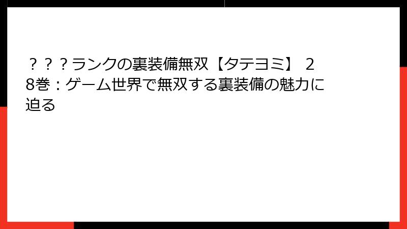 ？？？ランクの裏装備無双【タテヨミ】 28巻：ゲーム世界で無双する裏装備の魅力に迫る