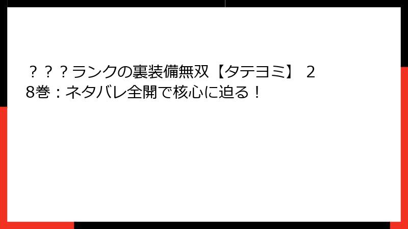 ？？？ランクの裏装備無双【タテヨミ】 28巻：ネタバレ全開で核心に迫る！