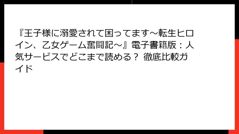 『王子様に溺愛されて困ってます～転生ヒロイン、乙女ゲーム奮闘記～』電子書籍版：人気サービスでどこまで読める？ 徹底比較ガイド