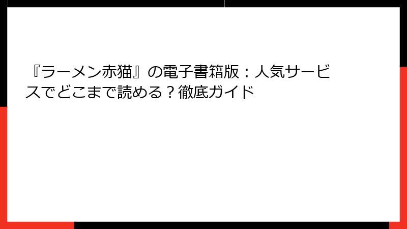 『ラーメン赤猫』の電子書籍版：人気サービスでどこまで読める？徹底ガイド