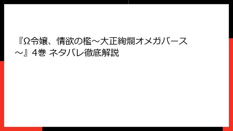 『Ω令嬢、情欲の檻～大正絢爛オメガバース～』4巻 ネタバレ徹底解説