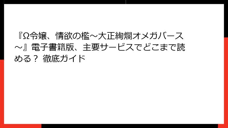 『Ω令嬢、情欲の檻～大正絢爛オメガバース～』電子書籍版、主要サービスでどこまで読める？ 徹底ガイド