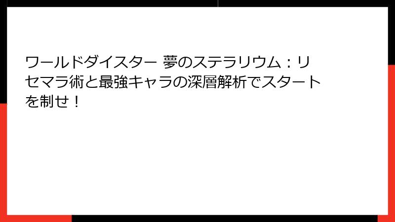 ワールドダイスター 夢のステラリウム:リセマラ術と最強キャラの深層解析でスタートを制せ!
