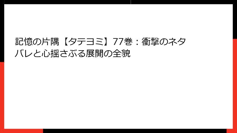 記憶の片隅【タテヨミ】77巻:衝撃のネタバレと心揺さぶる展開の全貌