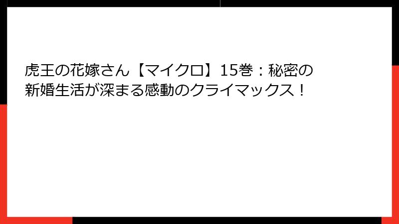 虎王の花嫁さん【マイクロ】15巻：秘密の新婚生活が深まる感動のクライマックス！