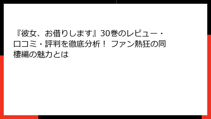 『彼女、お借りします』30巻のレビュー・口コミ・評判を徹底分析！ ファン熱狂の同棲編の魅力とは