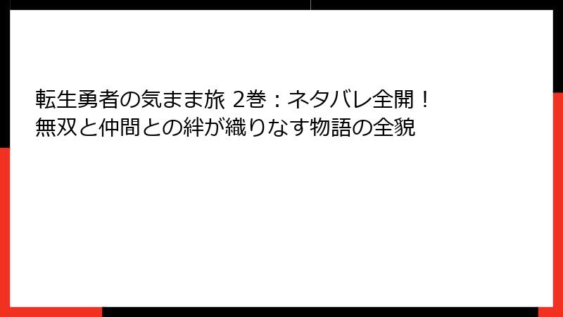 転生勇者の気まま旅 2巻:ネタバレ全開!無双と仲間との絆が織りなす物語の全貌