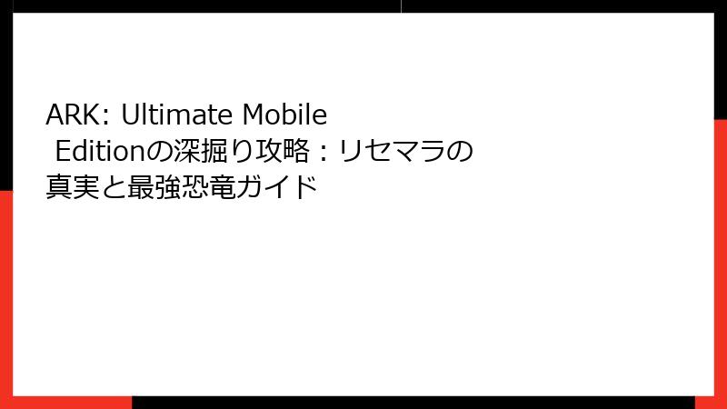 ARK: Ultimate Mobile Editionの深掘り攻略:リセマラの真実と最強恐竜ガイド