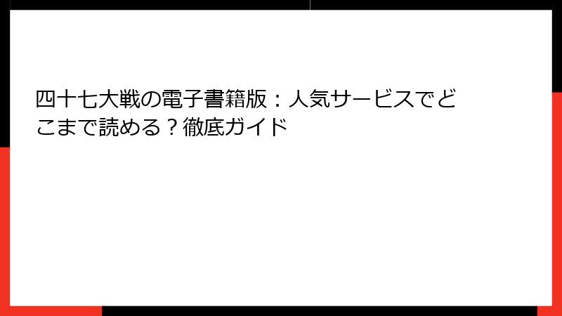 四十七大戦の電子書籍版：人気サービスでどこまで読める？徹底ガイド