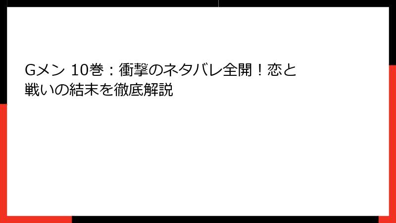 Gメン 10巻：衝撃のネタバレ全開！恋と戦いの結末を徹底解説