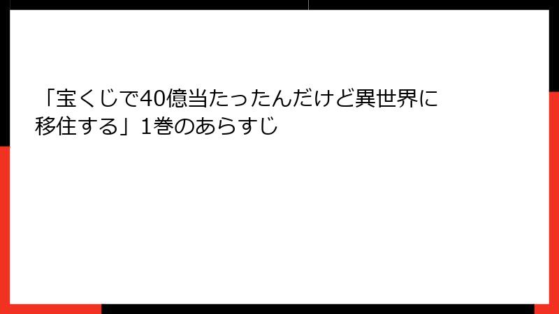 「宝くじで40億当たったんだけど異世界に移住する」1巻のあらすじ