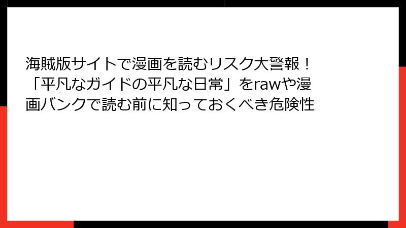 海賊版サイトで漫画を読むリスク大警報！ 「平凡なガイドの平凡な日常」をrawや漫画バンクで読む前に知っておくべき危険性
