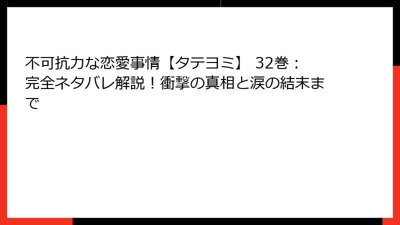 不可抗力な恋愛事情【タテヨミ】 32巻:完全ネタバレ解説!衝撃の真相と涙の結末まで