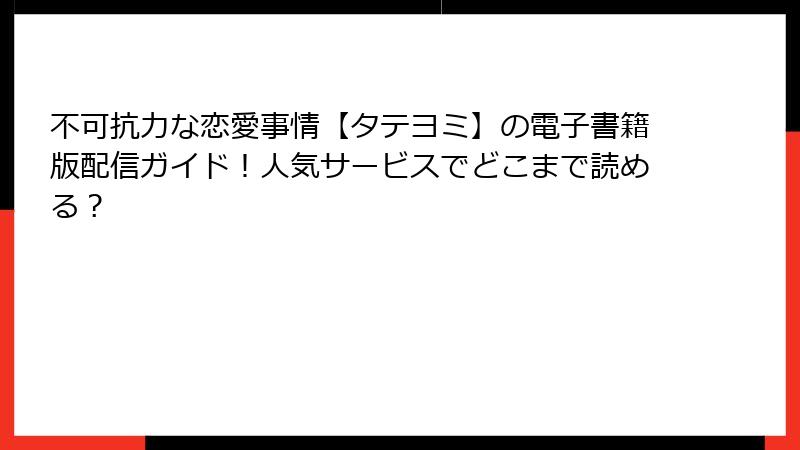 不可抗力な恋愛事情【タテヨミ】の電子書籍版配信ガイド！人気サービスでどこまで読める？