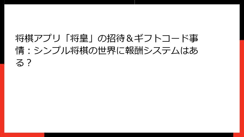 将棋アプリ「将皇」の招待&ギフトコード事情:シンプル将棋の世界に報酬システムはある?