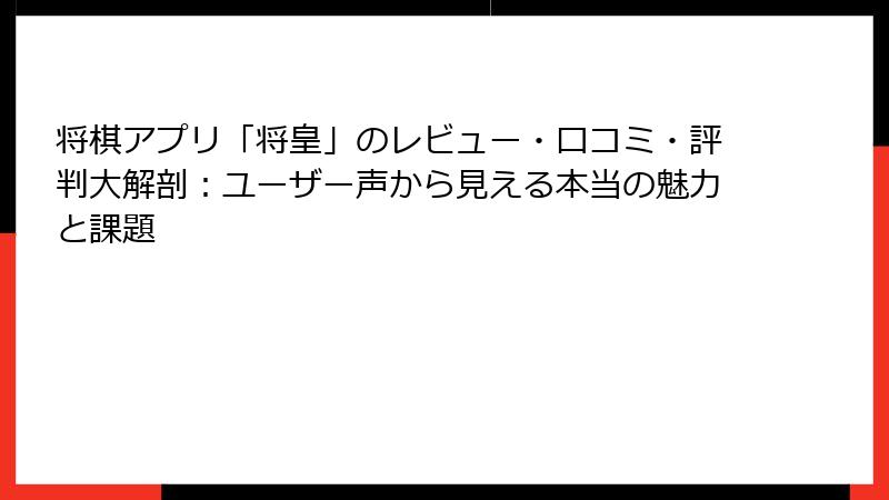 将棋アプリ「将皇」のレビュー・口コミ・評判大解剖:ユーザー声から見える本当の魅力と課題