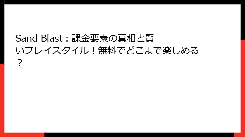 Sand Blast：課金要素の真相と賢いプレイスタイル！無料でどこまで楽しめる？