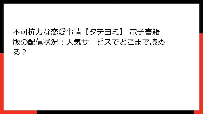 不可抗力な恋愛事情【タテヨミ】 電子書籍版の配信状況：人気サービスでどこまで読める？