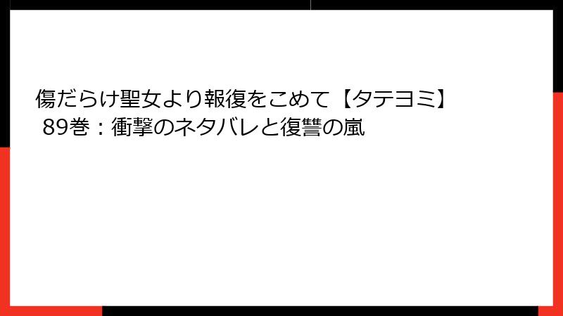 傷だらけ聖女より報復をこめて【タテヨミ】 89巻:衝撃のネタバレと復讐の嵐