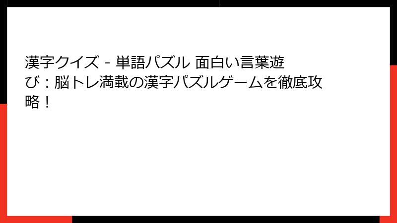 漢字クイズ - 単語パズル 面白い言葉遊び：脳トレ満載の漢字パズルゲームを徹底攻略！