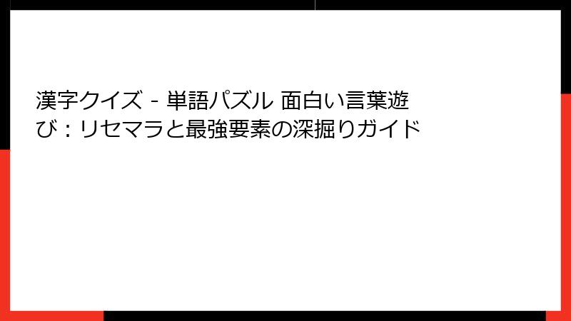 漢字クイズ - 単語パズル 面白い言葉遊び：リセマラと最強要素の深掘りガイド