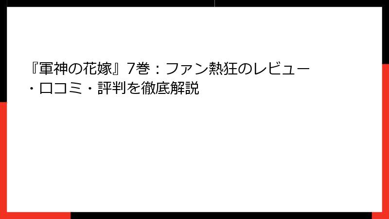 『軍神の花嫁』7巻:ファン熱狂のレビュー・口コミ・評判を徹底解説