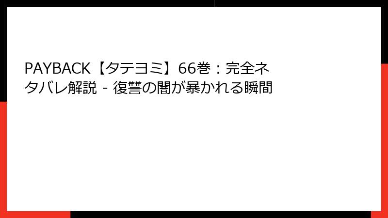 PAYBACK【タテヨミ】66巻：完全ネタバレ解説 - 復讐の闇が暴かれる瞬間
