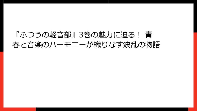 『ふつうの軽音部』3巻の魅力に迫る！ 青春と音楽のハーモニーが織りなす波乱の物語