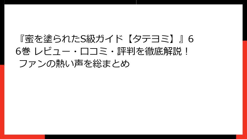 『蜜を塗られたS級ガイド【タテヨミ】』66巻 レビュー・口コミ・評判を徹底解説！ ファンの熱い声を総まとめ