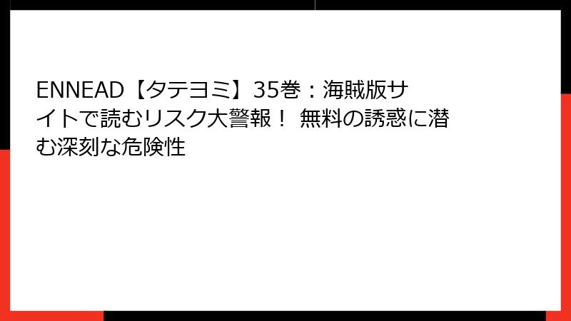 ENNEAD【タテヨミ】35巻:海賊版サイトで読むリスク大警報! 無料の誘惑に潜む深刻な危険性