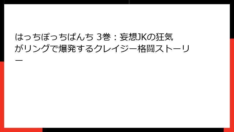 はっちぽっちぱんち 3巻：妄想JKの狂気がリングで爆発するクレイジー格闘ストーリー
