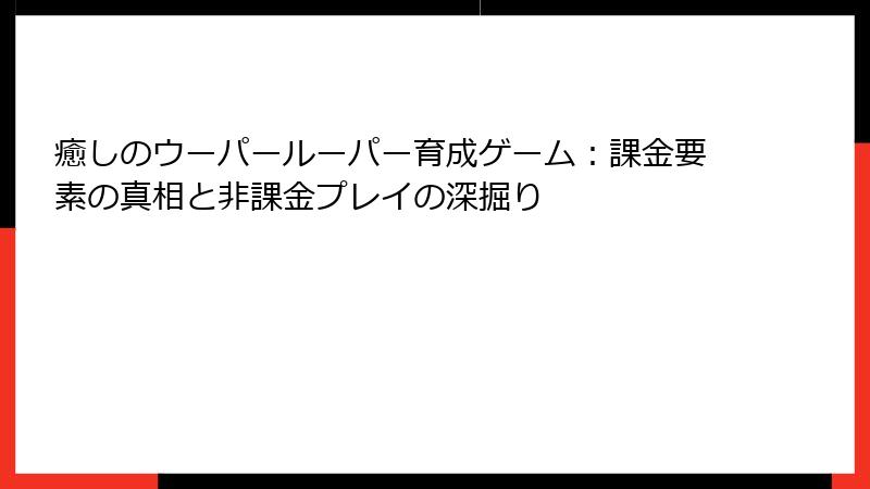 癒しのウーパールーパー育成ゲーム：課金要素の真相と非課金プレイの深掘り