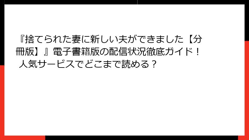 『捨てられた妻に新しい夫ができました【分冊版】』電子書籍版の配信状況徹底ガイド! 人気サービスでどこまで読める?
