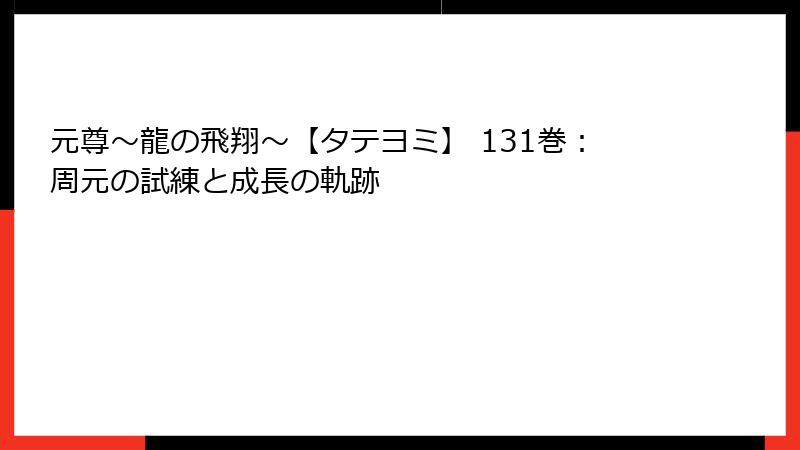元尊～龍の飛翔～【タテヨミ】 131巻：周元の試練と成長の軌跡
