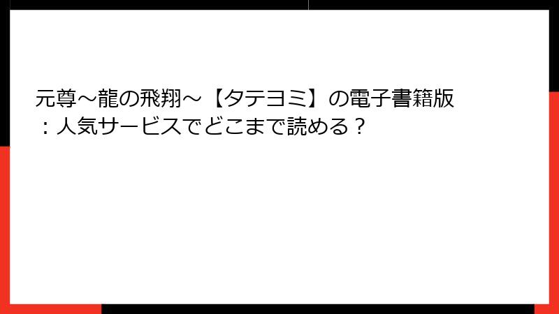 元尊～龍の飛翔～【タテヨミ】の電子書籍版：人気サービスでどこまで読める？