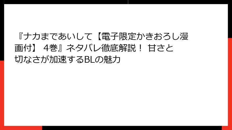 『ナカまであいして【電子限定かきおろし漫画付】 4巻』ネタバレ徹底解説！ 甘さと切なさが加速するBLの魅力