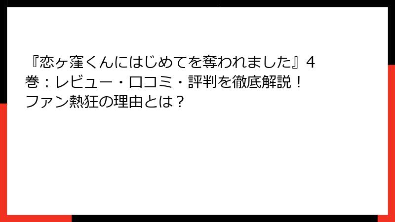『恋ヶ窪くんにはじめてを奪われました』4巻：レビュー・口コミ・評判を徹底解説！ ファン熱狂の理由とは？