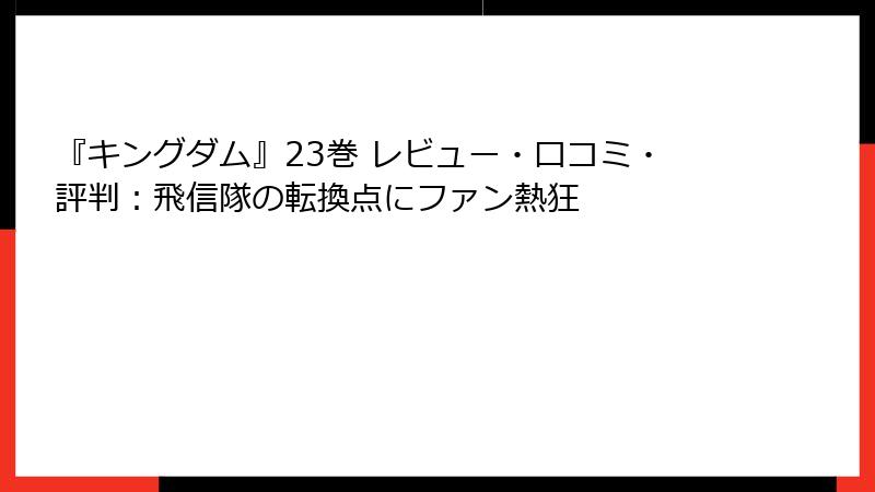 『キングダム』23巻 レビュー・口コミ・評判：飛信隊の転換点にファン熱狂