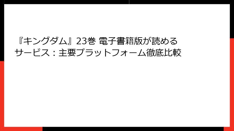 『キングダム』23巻 電子書籍版が読めるサービス：主要プラットフォーム徹底比較