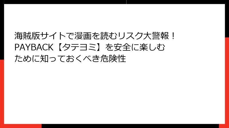 海賊版サイトで漫画を読むリスク大警報! PAYBACK【タテヨミ】を安全に楽しむために知っておくべき危険性