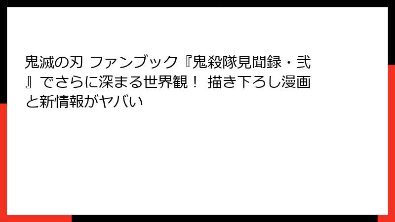 鬼滅の刃 ファンブック『鬼殺隊見聞録・弐』でさらに深まる世界観！ 描き下ろし漫画と新情報がヤバい