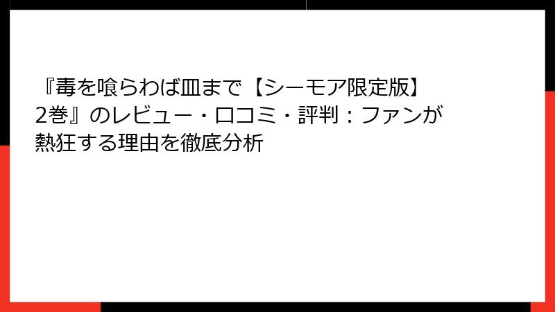 『毒を喰らわば皿まで【シーモア限定版】 2巻』のレビュー・口コミ・評判：ファンが熱狂する理由を徹底分析