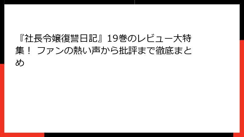 『社長令嬢復讐日記』19巻のレビュー大特集！ ファンの熱い声から批評まで徹底まとめ
