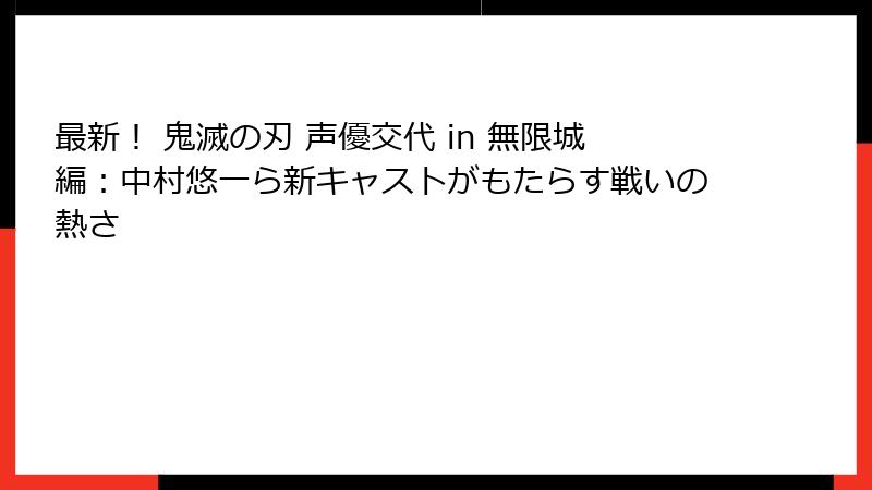 最新！ 鬼滅の刃 声優交代 in 無限城編：中村悠一ら新キャストがもたらす戦いの熱さ