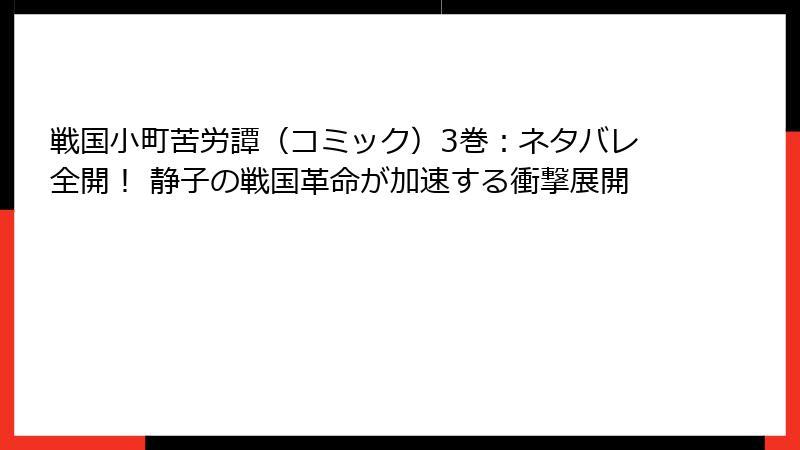 戦国小町苦労譚（コミック）3巻：ネタバレ全開！ 静子の戦国革命が加速する衝撃展開