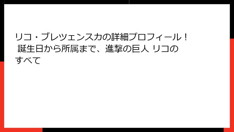 リコ・ブレツェンスカの詳細プロフィール！ 誕生日から所属まで、進撃の巨人 リコのすべて